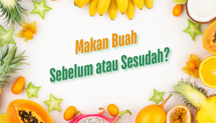 Waktu Terbaik Makan Buah: Sebelum atau Sesudah Makan?